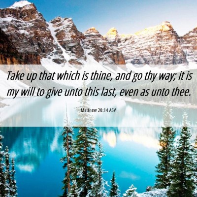 Picture 06 - Matthew 20:14 ASV - Take up that which is thine, and go thy way; it - Bible Verse Picture