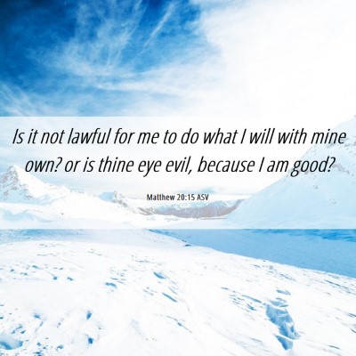Picture 06 - Matthew 20:15 ASV - Is it not lawful for me to do what I will with - Bible Verse Picture