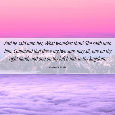 Picture 06 - Matthew 20:21 ASV - And he said unto her, What wouldest thou? She - Bible Verse Picture