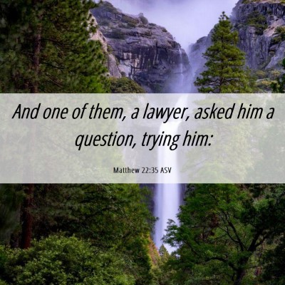 Picture 06 - Matthew 22:35 ASV - And one of them, a lawyer, asked him a question, - Bible Verse Picture