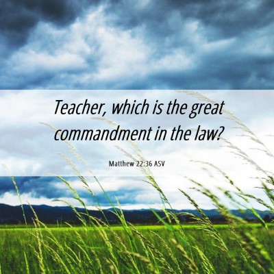 Picture 06 - Matthew 22:36 ASV - Teacher, which is the great commandment in the - Bible Verse Picture