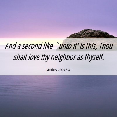 Picture 06 - Matthew 22:39 ASV - And a second like `unto it' is this, Thou shalt - Bible Verse Picture