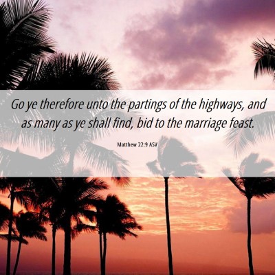 Picture 06 - Matthew 22:9 ASV - Go ye therefore unto the partings of the - Bible Verse Picture