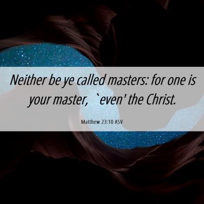 Picture 06 - Matthew 23:10 ASV - Neither be ye called masters: for one is your - Bible Verse Picture