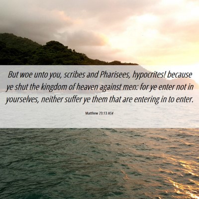 Picture 06 - Matthew 23:13 ASV - But woe unto you, scribes and Pharisees, - Bible Verse Picture