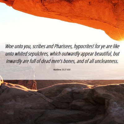 Picture 06 - Matthew 23:27 ASV - Woe unto you, scribes and Pharisees, hypocrites! - Bible Verse Picture