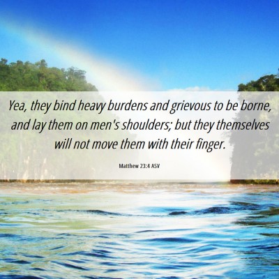 Picture 06 - Matthew 23:4 ASV - Yea, they bind heavy burdens and grievous to be - Bible Verse Picture