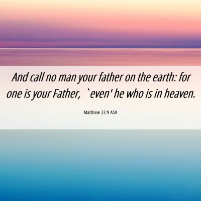 Picture 06 - Matthew 23:9 ASV - And call no man your father on the earth: for one - Bible Verse Picture