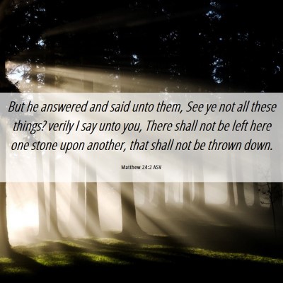 Picture 06 - Matthew 24:2 ASV - But he answered and said unto them, See ye not - Bible Verse Picture
