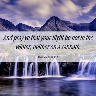 Picture 06 - Matthew 24:20 ASV - And pray ye that your flight be not in the - Bible Verse Picture