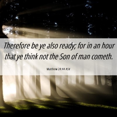 Picture 06 - Matthew 24:44 ASV - Therefore be ye also ready; for in an hour that - Bible Verse Picture