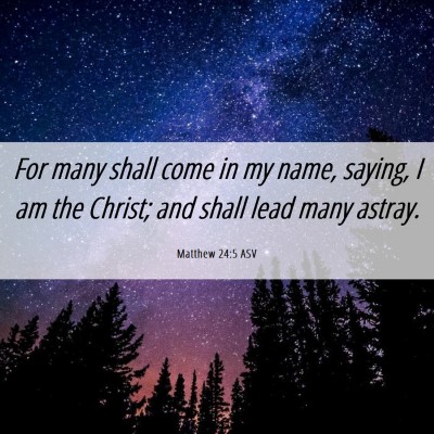 Picture 06 - Matthew 24:5 ASV - For many shall come in my name, saying, I am the - Bible Verse Picture