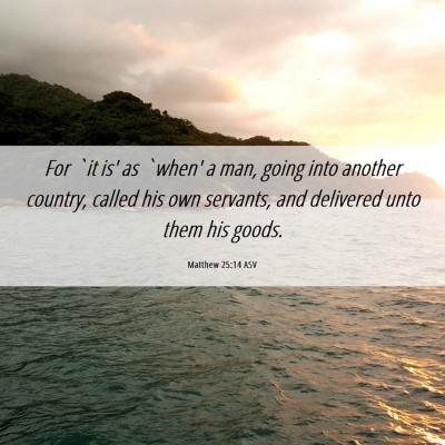 Picture 06 - Matthew 25:14 ASV - For `it is' as `when' a man, going into another - Bible Verse Picture