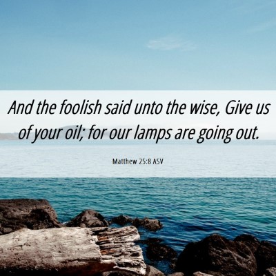 Picture 06 - Matthew 25:8 ASV - And the foolish said unto the wise, Give us of - Bible Verse Picture