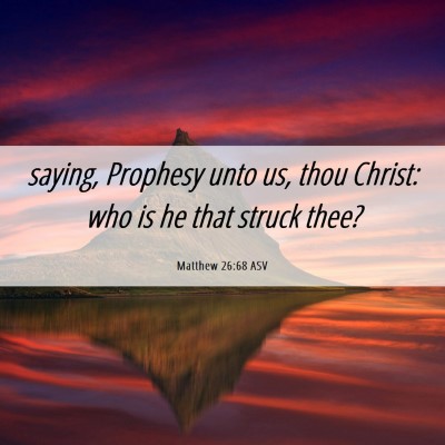 Picture 06 - Matthew 26:68 ASV - saying, Prophesy unto us, thou Christ: who is he - Bible Verse Picture