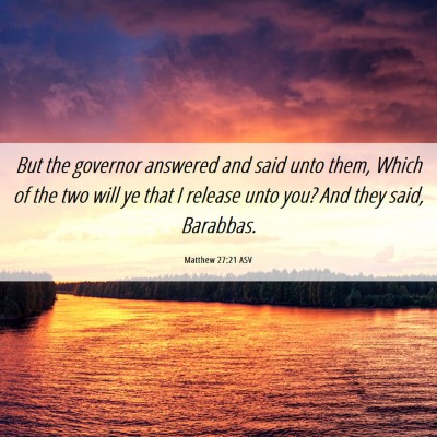 Picture 06 - Matthew 27:21 ASV - But the governor answered and said unto them, - Bible Verse Picture
