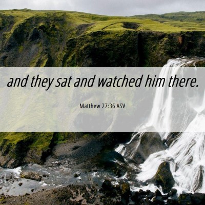 Picture 06 - Matthew 27:36 ASV - and they sat and watched him - Bible Verse Picture