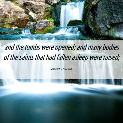 Picture 06 - Matthew 27:52 ASV - and the tombs were opened; and many bodies of the - Bible Verse Picture