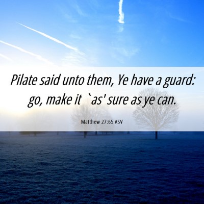 Picture 06 - Matthew 27:65 ASV - Pilate said unto them, Ye have a guard: go, make - Bible Verse Picture