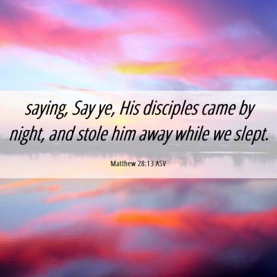 Picture 06 - Matthew 28:13 ASV - saying, Say ye, His disciples came by night, and - Bible Verse Picture