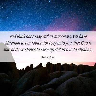 Picture 06 - Matthew 3:9 ASV - and think not to say within yourselves, We have - Bible Verse Picture