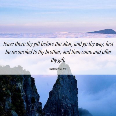 Picture 06 - Matthew 5:24 ASV - leave there thy gift before the altar, and go thy - Bible Verse Picture