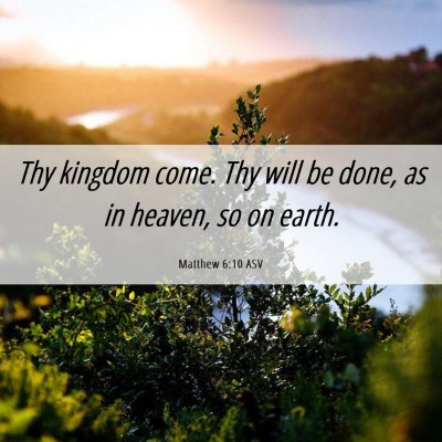 Picture 06 - Matthew 6:10 ASV - Thy kingdom come. Thy will be done, as in heaven, - Bible Verse Picture
