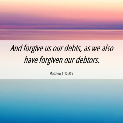 Picture 06 - Matthew 6:12 ASV - And forgive us our debts, as we also have - Bible Verse Picture