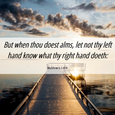 Picture 06 - Matthew 6:3 ASV - But when thou doest alms, let not thy left hand - Bible Verse Picture