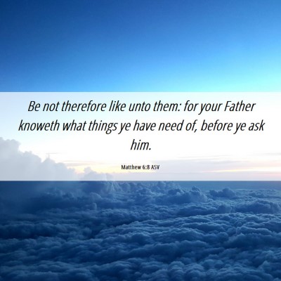 Picture 06 - Matthew 6:8 ASV - Be not therefore like unto them: for your Father - Bible Verse Picture