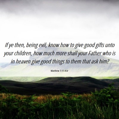 Picture 06 - Matthew 7:11 ASV - If ye then, being evil, know how to give good - Bible Verse Picture