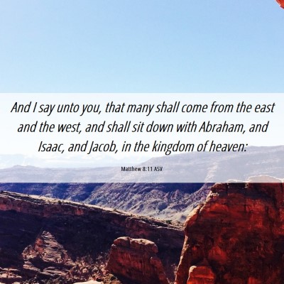 Picture 06 - Matthew 8:11 ASV - And I say unto you, that many shall come from the - Bible Verse Picture