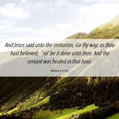 Picture 06 - Matthew 8:13 ASV - And Jesus said unto the centurion, Go thy way; as - Bible Verse Picture