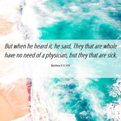 Picture 06 - Matthew 9:12 ASV - But when he heard it, he said, They that are - Bible Verse Picture
