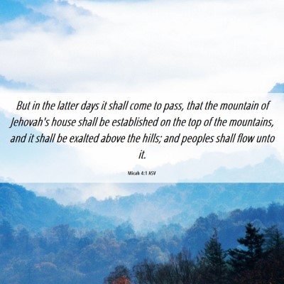 Picture 06 - Micah 4:1 ASV - But in the latter days it shall come to pass, - Bible Verse Picture