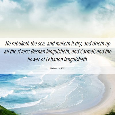 Picture 06 - Nahum 1:4 ASV - He rebuketh the sea, and maketh it dry, and - Bible Verse Picture