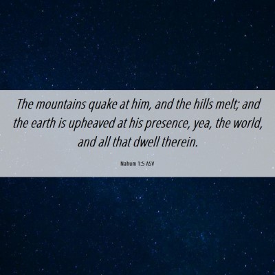 Picture 06 - Nahum 1:5 ASV - The mountains quake at him, and the hills melt; - Bible Verse Picture