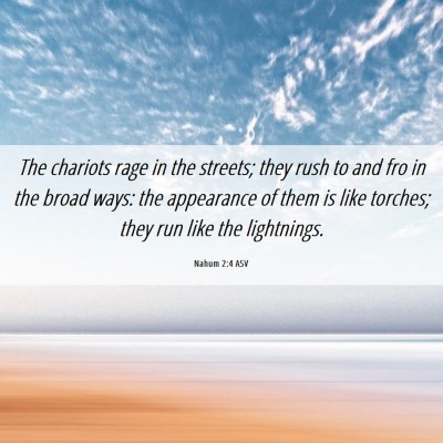 Picture 06 - Nahum 2:4 ASV - The chariots rage in the streets; they rush to - Bible Verse Picture