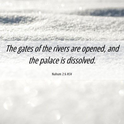 Picture 06 - Nahum 2:6 ASV - The gates of the rivers are opened, and the - Bible Verse Picture