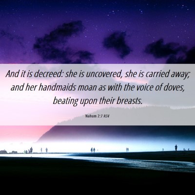 Picture 06 - Nahum 2:7 ASV - And it is decreed: she is uncovered, she is - Bible Verse Picture