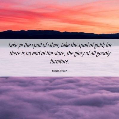 Picture 06 - Nahum 2:9 ASV - Take ye the spoil of silver, take the spoil of - Bible Verse Picture