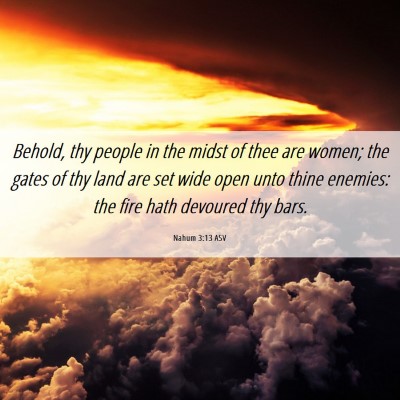 Picture 06 - Nahum 3:13 ASV - Behold, thy people in the midst of thee are - Bible Verse Picture