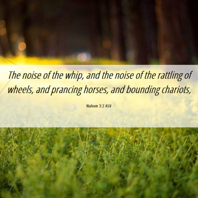 Picture 06 - Nahum 3:2 ASV - The noise of the whip, and the noise of the - Bible Verse Picture