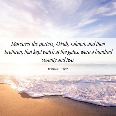 Picture 06 - Nehemiah 11:19 ASV - Moreover the porters, Akkub, Talmon, and their - Bible Verse Picture