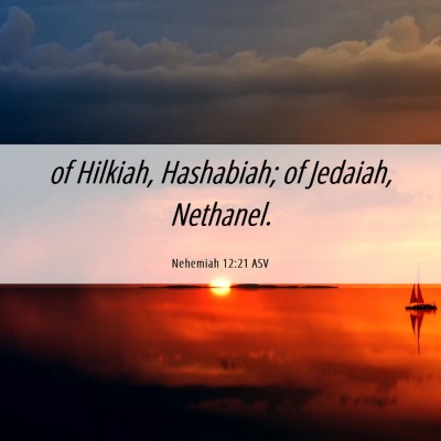 Picture 06 - Nehemiah 12:21 ASV - of Hilkiah, Hashabiah; of Jedaiah, - Bible Verse Picture