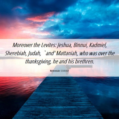 Picture 06 - Nehemiah 12:8 ASV - Moreover the Levites: Jeshua, Binnui, Kadmiel, - Bible Verse Picture