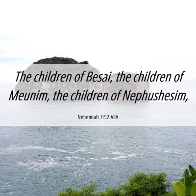 Picture 06 - Nehemiah 7:52 ASV - The children of Besai, the children of Meunim, - Bible Verse Picture