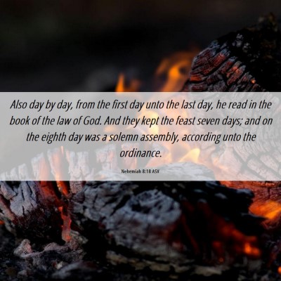 Picture 06 - Nehemiah 8:18 ASV - Also day by day, from the first day unto the last - Bible Verse Picture