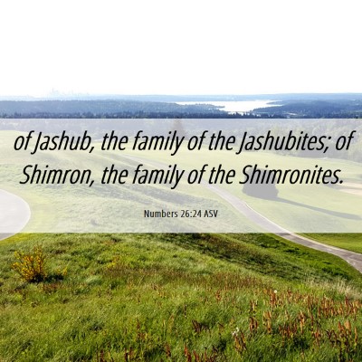 Picture 06 - Numbers 26:24 ASV - of Jashub, the family of the Jashubites; of - Bible Verse Picture