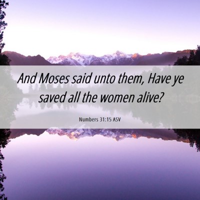 Picture 06 - Numbers 31:15 ASV - And Moses said unto them, Have ye saved all the - Bible Verse Picture